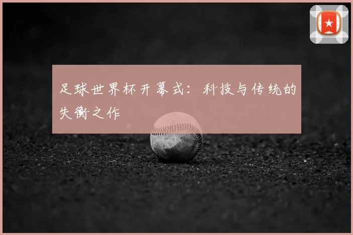 足球世界杯开幕式：科技与传统的失衡之作